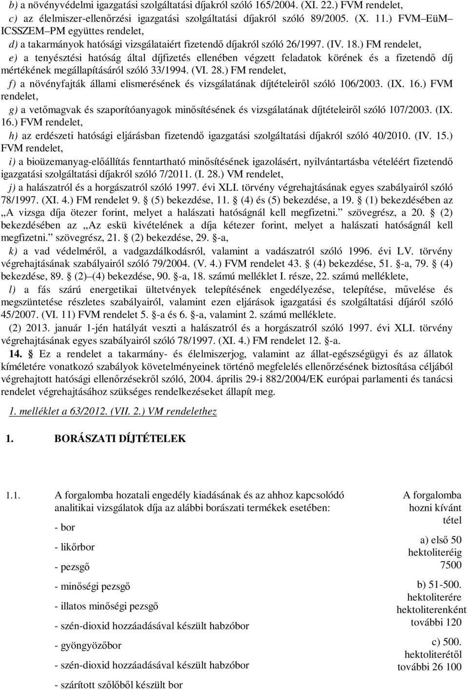 ) FM rendelet, e) a tenyésztési hatóság által díjfizetés ellenében végzett feladatok körének és a fizetendő díj mértékének megállapításáról szóló 33/1994. (VI. 28.