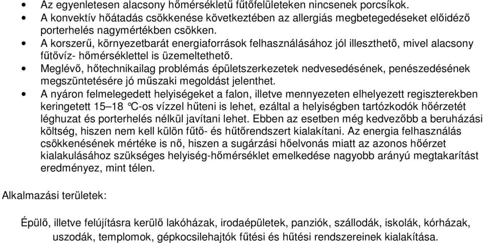 Meglévı, hıtechnikailag problémás épületszerkezetek nedvesedésének, penészedésének megszüntetésére jó mőszaki megoldást jelenthet.