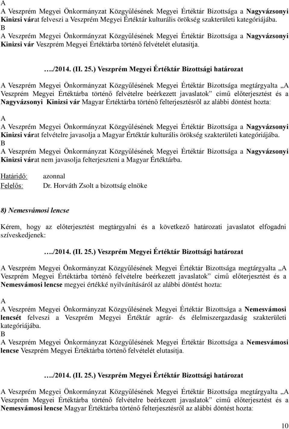 Nagyvázsonyi Kinizsi vár Magyar Értéktárba történő felterjesztésről az alábbi döntést hozta: Veszprém Megyei Önkormányzat Közgyűlésének Megyei Értéktár izottsága a Nagyvázsonyi Kinizsi várat