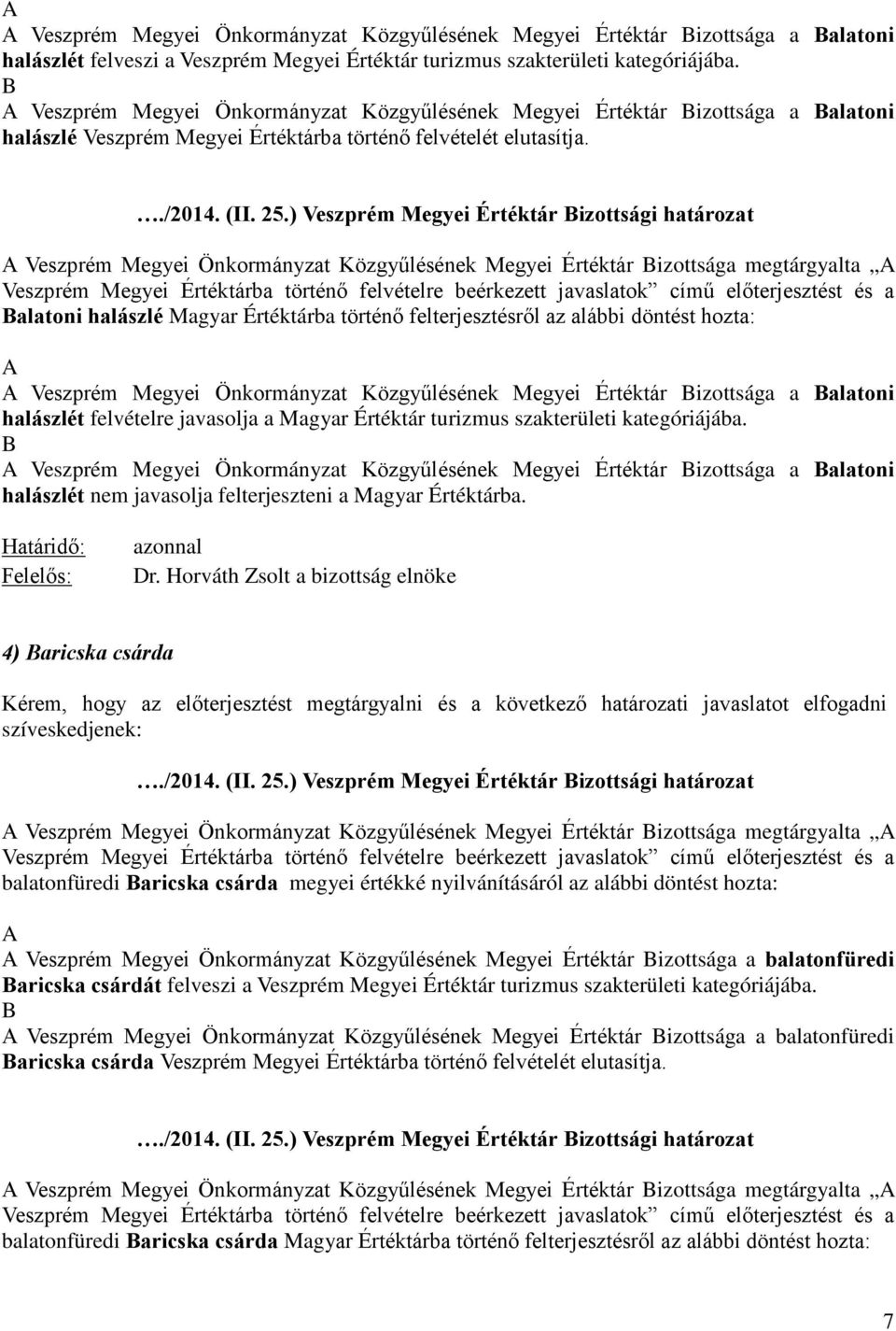 alatoni halászlé Magyar Értéktárba történő felterjesztésről az alábbi döntést hozta: Veszprém Megyei Önkormányzat Közgyűlésének Megyei Értéktár izottsága a alatoni halászlét felvételre javasolja a