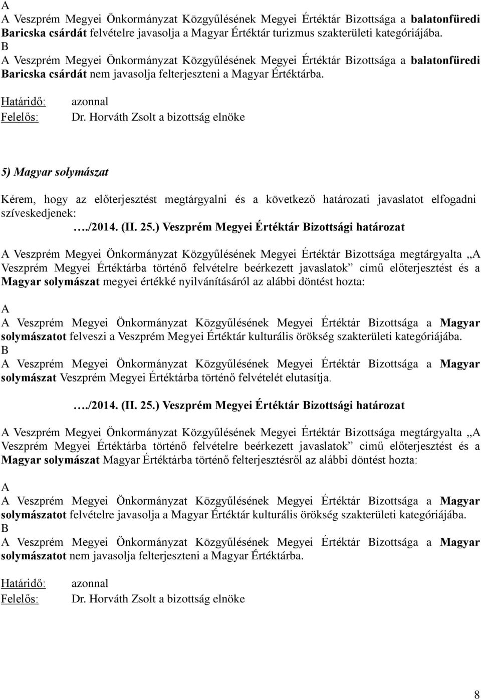 5) Magyar solymászat Magyar solymászat megyei értékké nyilvánításáról az alábbi döntést hozta: Veszprém Megyei Önkormányzat Közgyűlésének Megyei Értéktár izottsága a Magyar solymászatot felveszi a