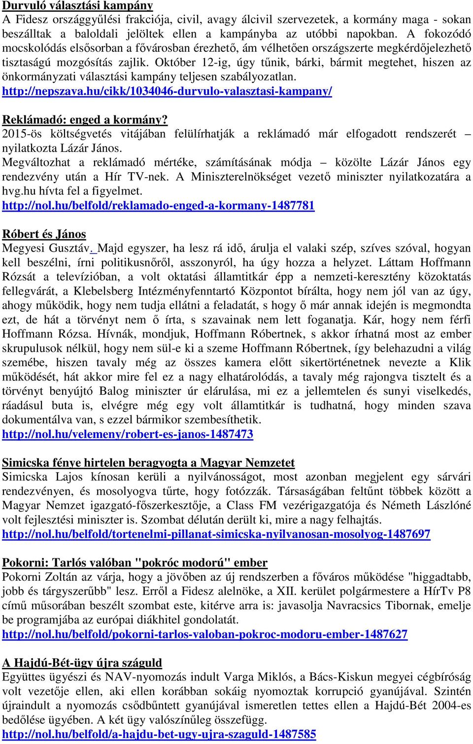 Október 12-ig, úgy tűnik, bárki, bármit megtehet, hiszen az önkormányzati választási kampány teljesen szabályozatlan. http://nepszava.