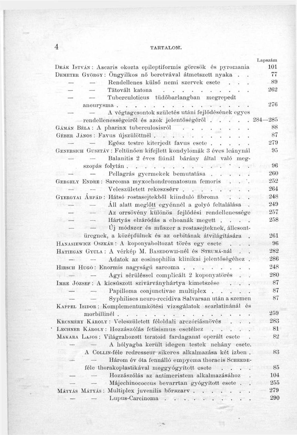pharinx tuberoulosisról 88 GÉBEH JÁNOS : Favus üjszülöttnél 87 Egész testre kitei-jedt favus esete 279 GENEBSICH GUSZTÁV: Feltűnően kifejlett kondyloniák o éves leánynál 95 Balanitis 2 éves fiúnál