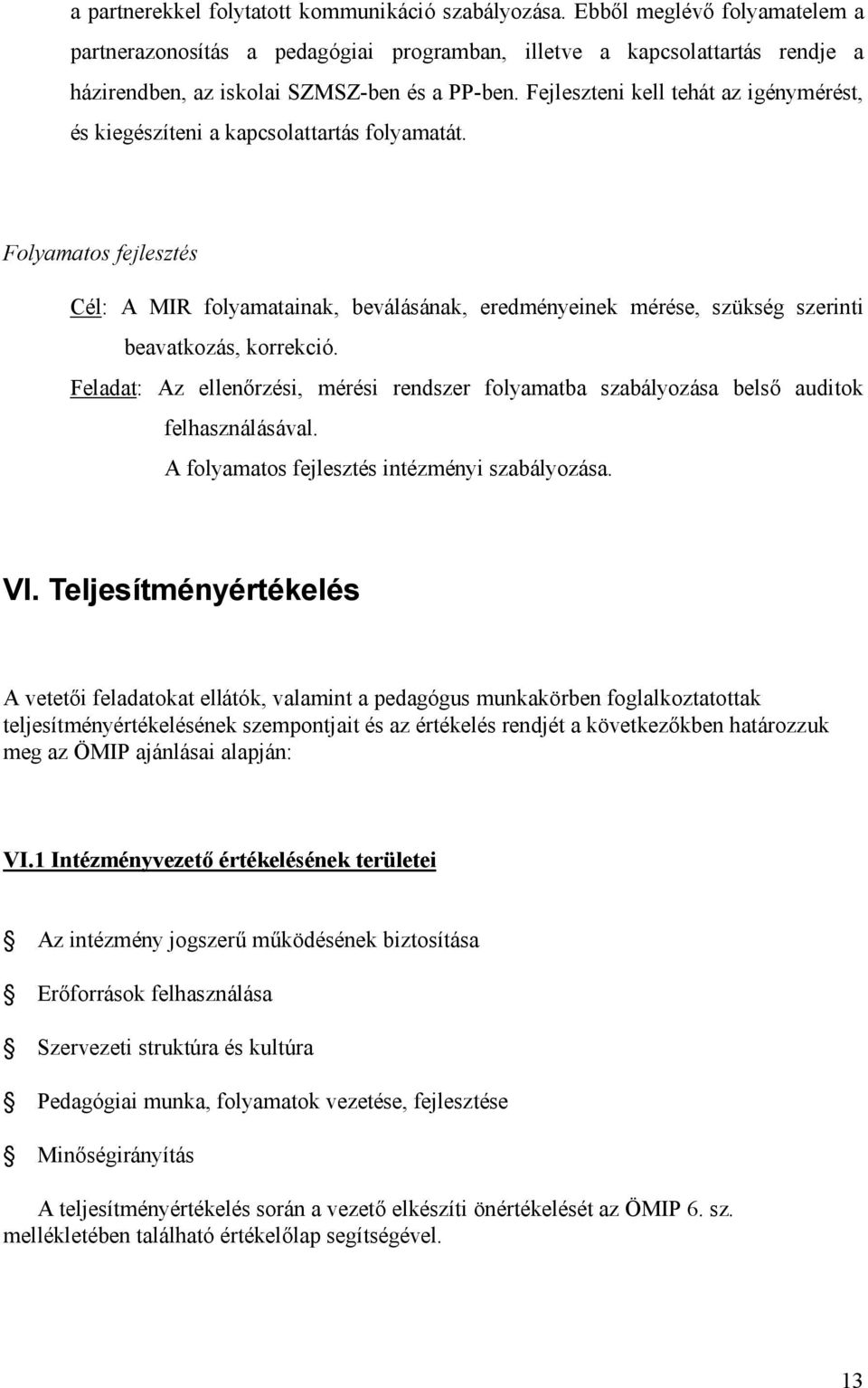 Fejleszteni kell tehát az igénymérést, és kiegészíteni a kapcsolattartás folyamatát.