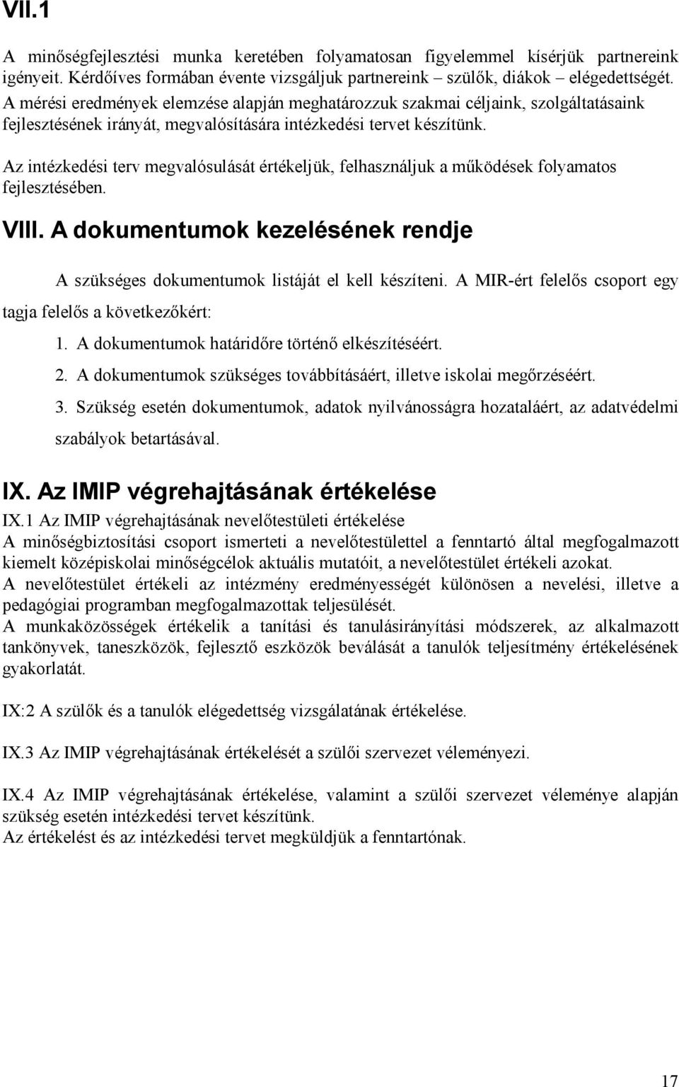 Az intézkedési terv megvaló sulását értékeljük, felhasználjuk a működések folyamatos fejlesztésében. VIII. A dokumentumok kezelésének rendje A szükséges dokumentumok listáját el kell készíteni.