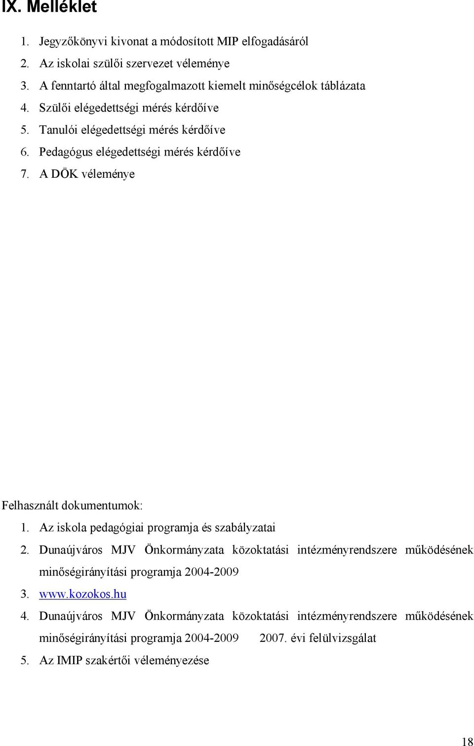 Pedagó gus elégedettségi mérés kérdőíve 7. A DÖK véleménye Felhasznált dokumentumok: 1. Az iskola pedagó giai programja és szabályzatai 2.