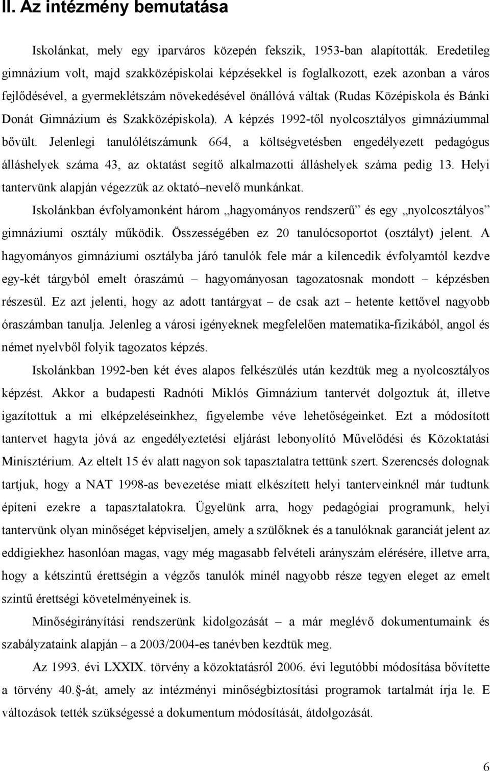 Gimnázium és Szakközépiskola). A képzés 1992-tő l nyolcosztályos gimnáziummal bő vült.