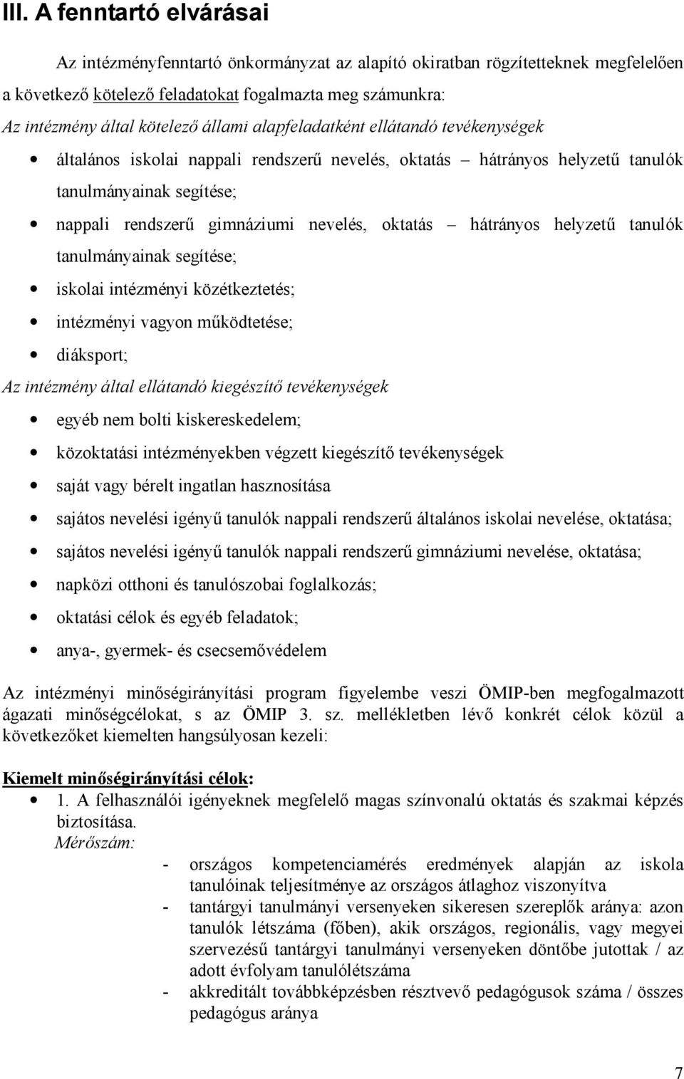 oktatás hátrányos helyzetű tanuló k tanulmányainak segítése; iskolai intézményi közétkeztetés; intézményi vagyon működtetése; diáksport; Az inté zmé ny által ellátandó kiegé szítő tevé kenysé gek