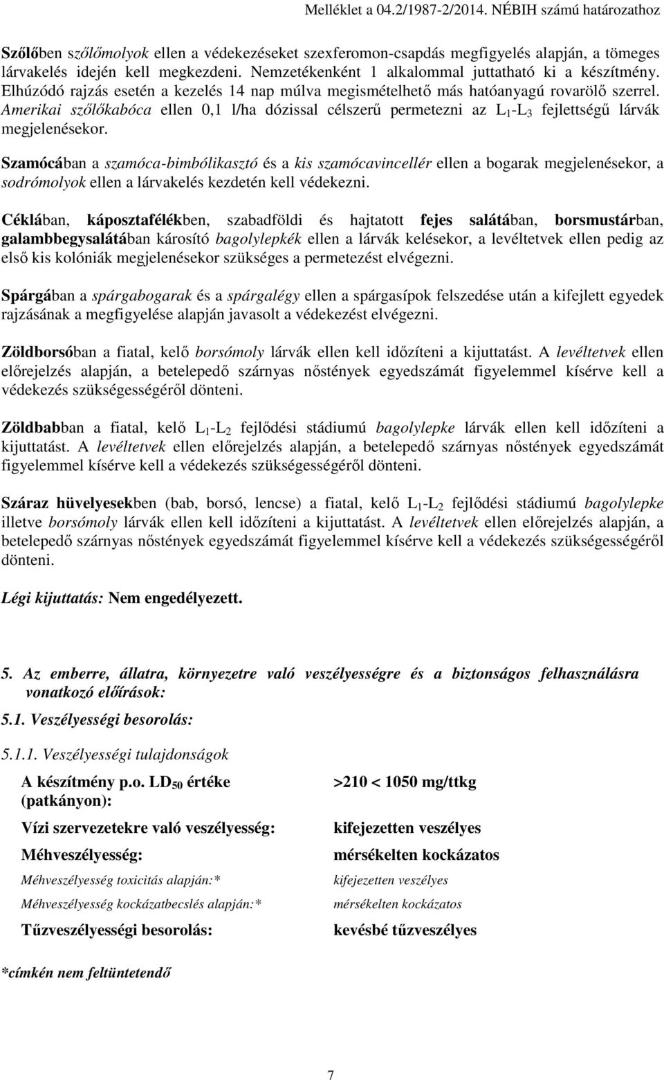 Amerikai szőlőkabóca ellen 0,1 l/ha dózissal célszerű permetezni az L 1 -L 3 fejlettségű lárvák megjelenésekor.