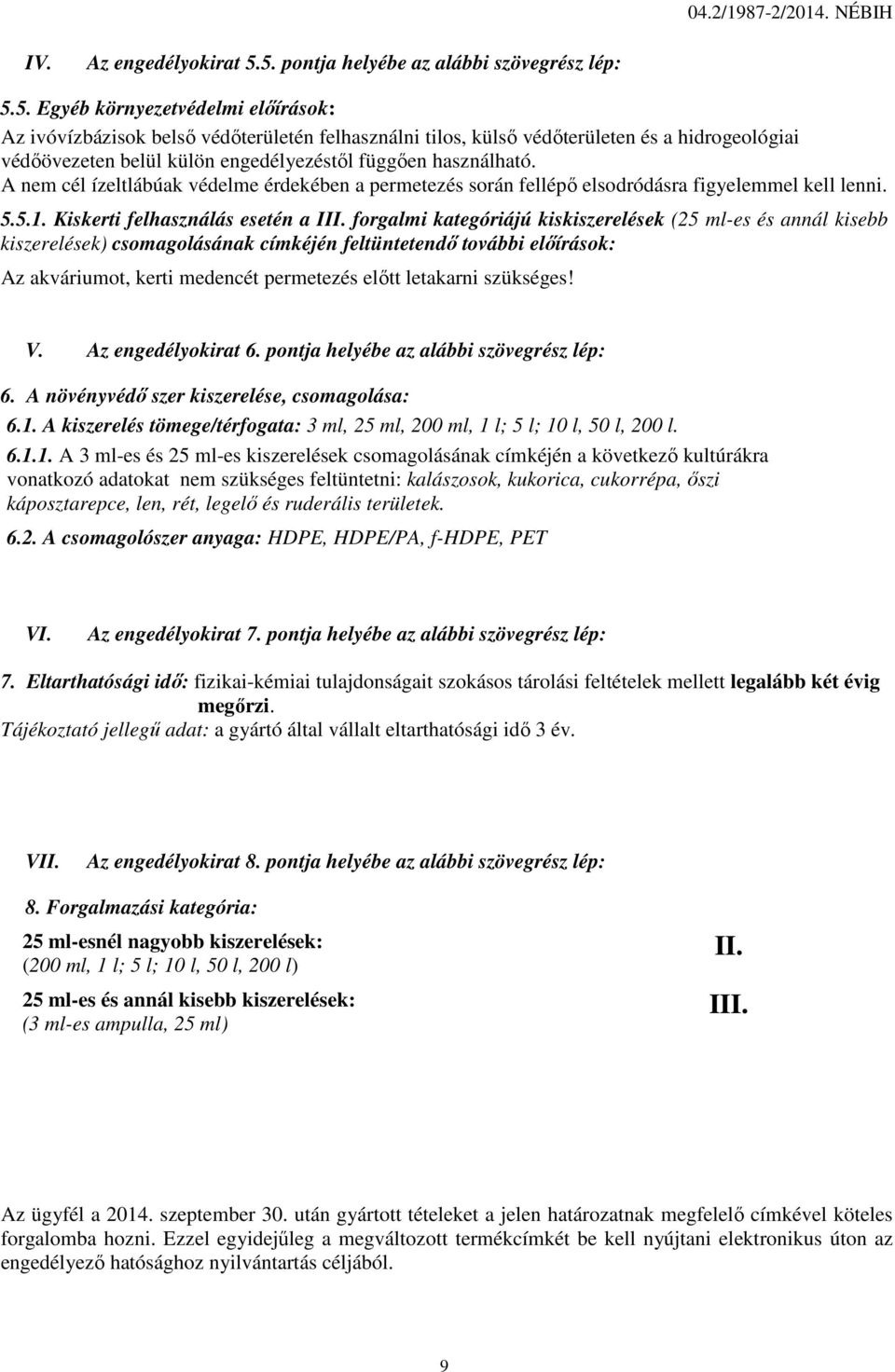 A nem cél ízeltlábúak védelme érdekében a permetezés során fellépő elsodródásra figyelemmel kell lenni. 5.5.1. Kiskerti felhasználás esetén a III.