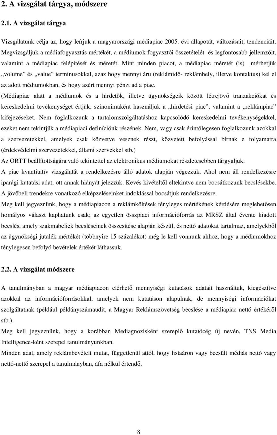 Mint minden piacot, a médiapiac méretét (is) mérhetjük volume és value terminusokkal, azaz hogy mennyi áru (reklámidő- reklámhely, illetve kontaktus) kel el az adott médiumokban, és hogy azért mennyi