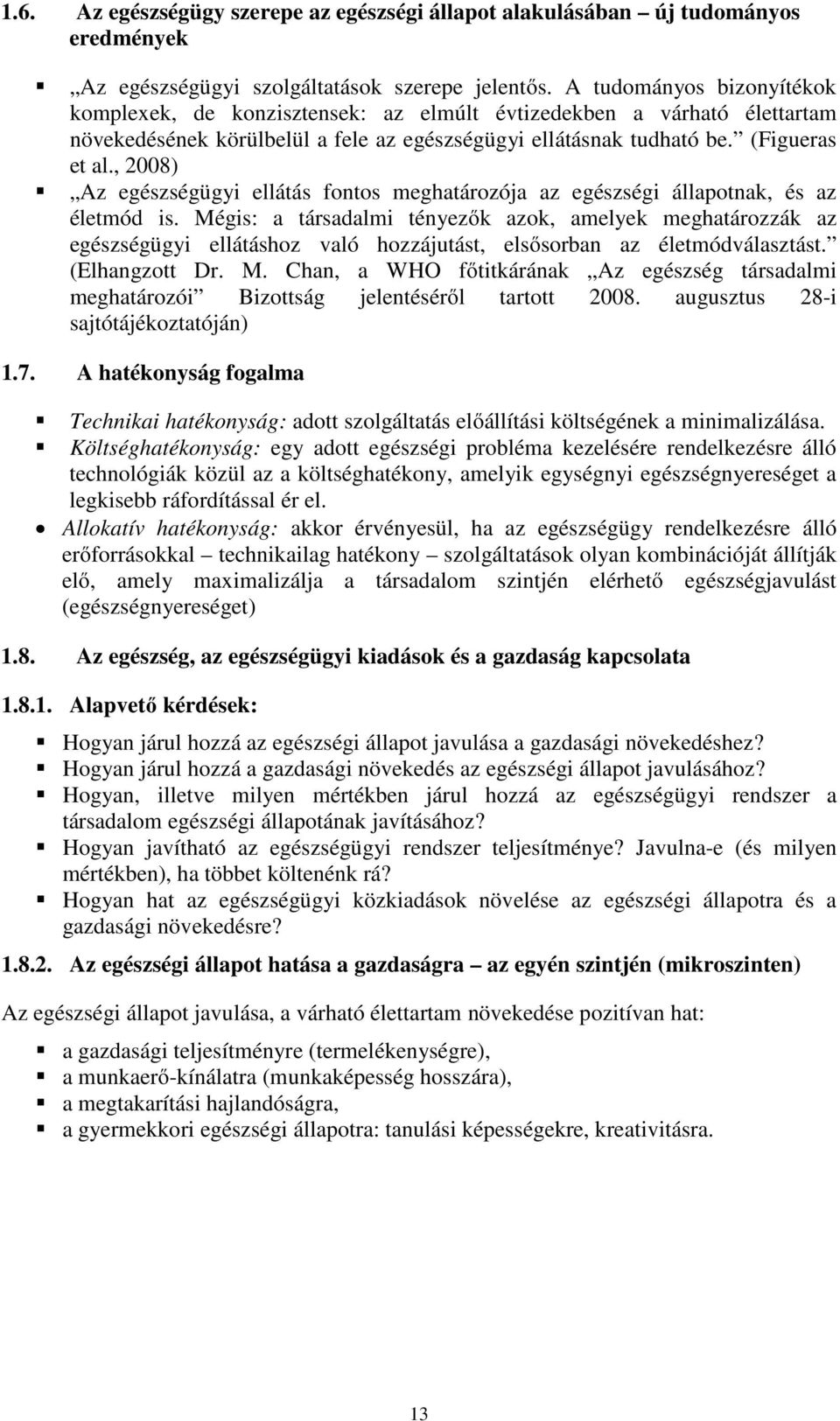 , 2008) Az egészségügyi ellátás fontos meghatározója az egészségi állapotnak, és az életmód is.