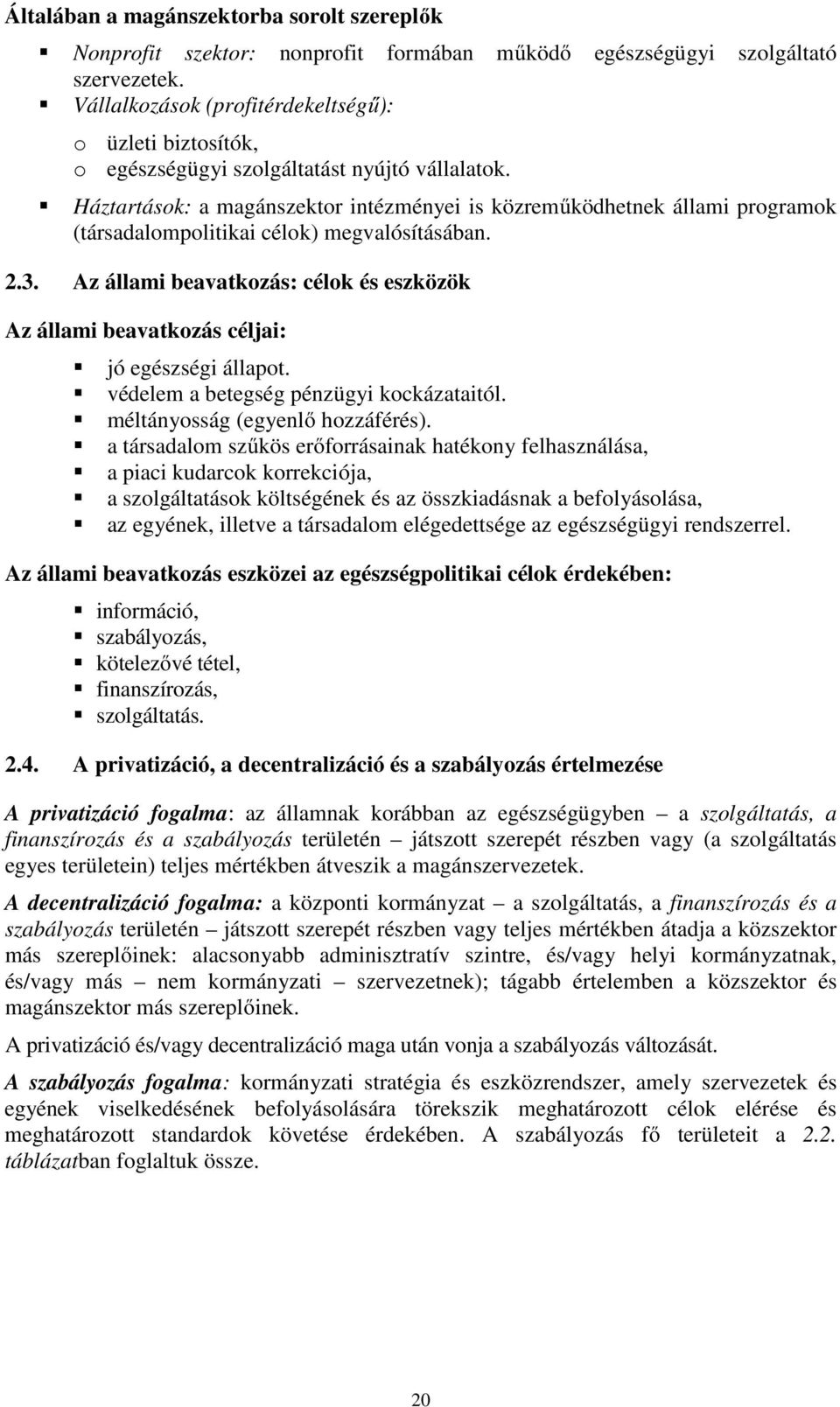 Háztartások: a magánszektor intézményei is közreműködhetnek állami programok (társadalompolitikai célok) megvalósításában. 2.3.