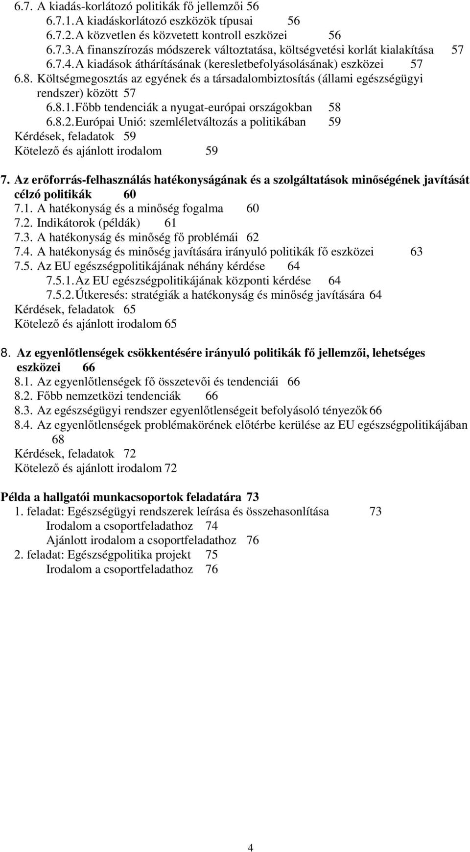 Költségmegosztás az egyének és a társadalombiztosítás (állami egészségügyi rendszer) között 57 6.8.1. Főbb tendenciák a nyugat-európai országokban 58 6.8.2.