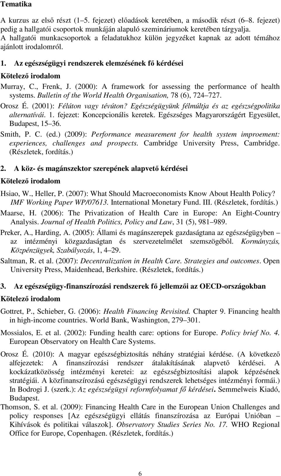 (2000): A framework for assessing the performance of health systems. Bulletin of the World Health Organisation, 78 (6), 724 727. Orosz É. (2001): Félúton vagy tévúton?