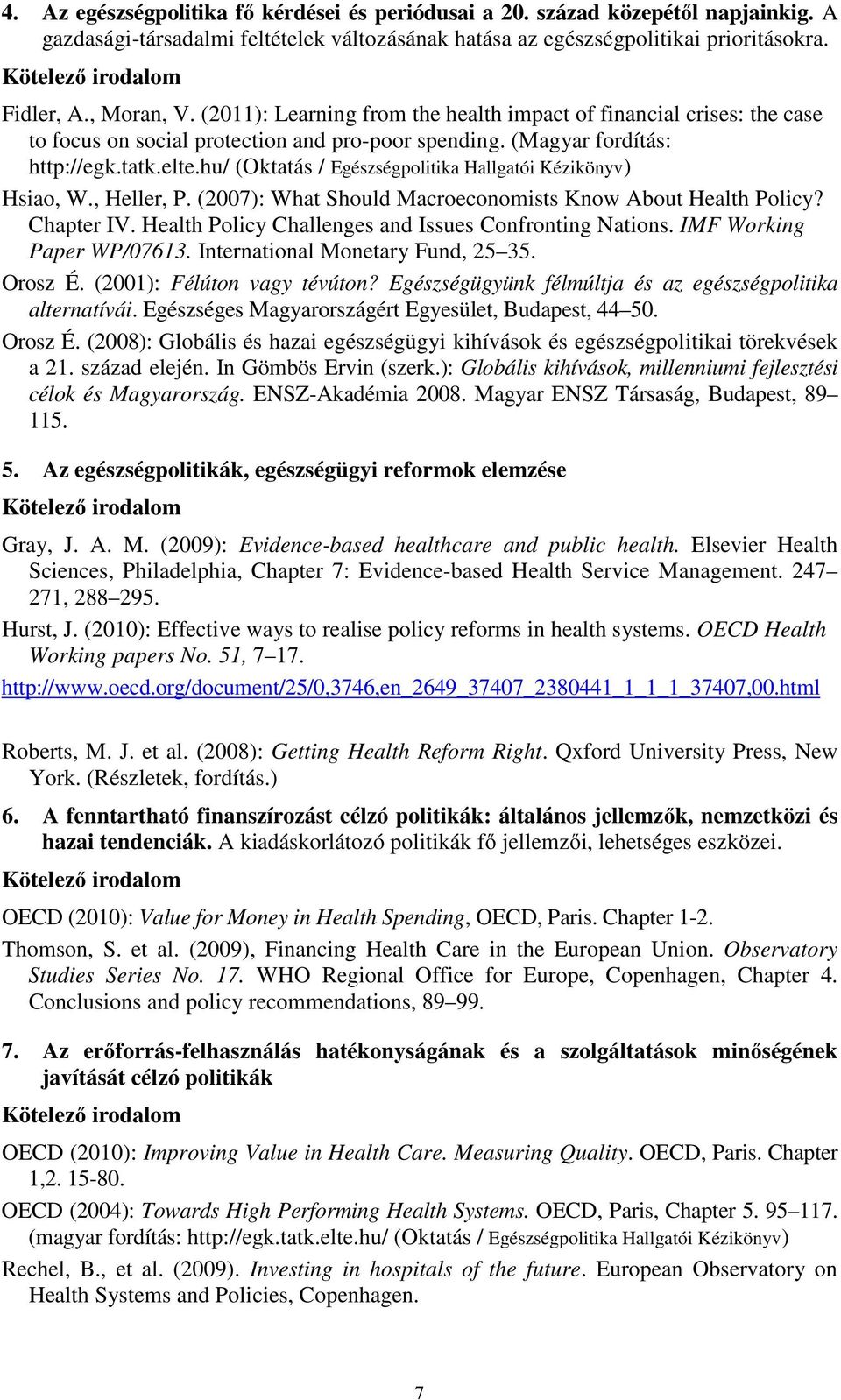 elte.hu/ (Oktatás / Egészségpolitika Hallgatói Kézikönyv) Hsiao, W., Heller, P. (2007): What Should Macroeconomists Know About Health Policy? Chapter IV.