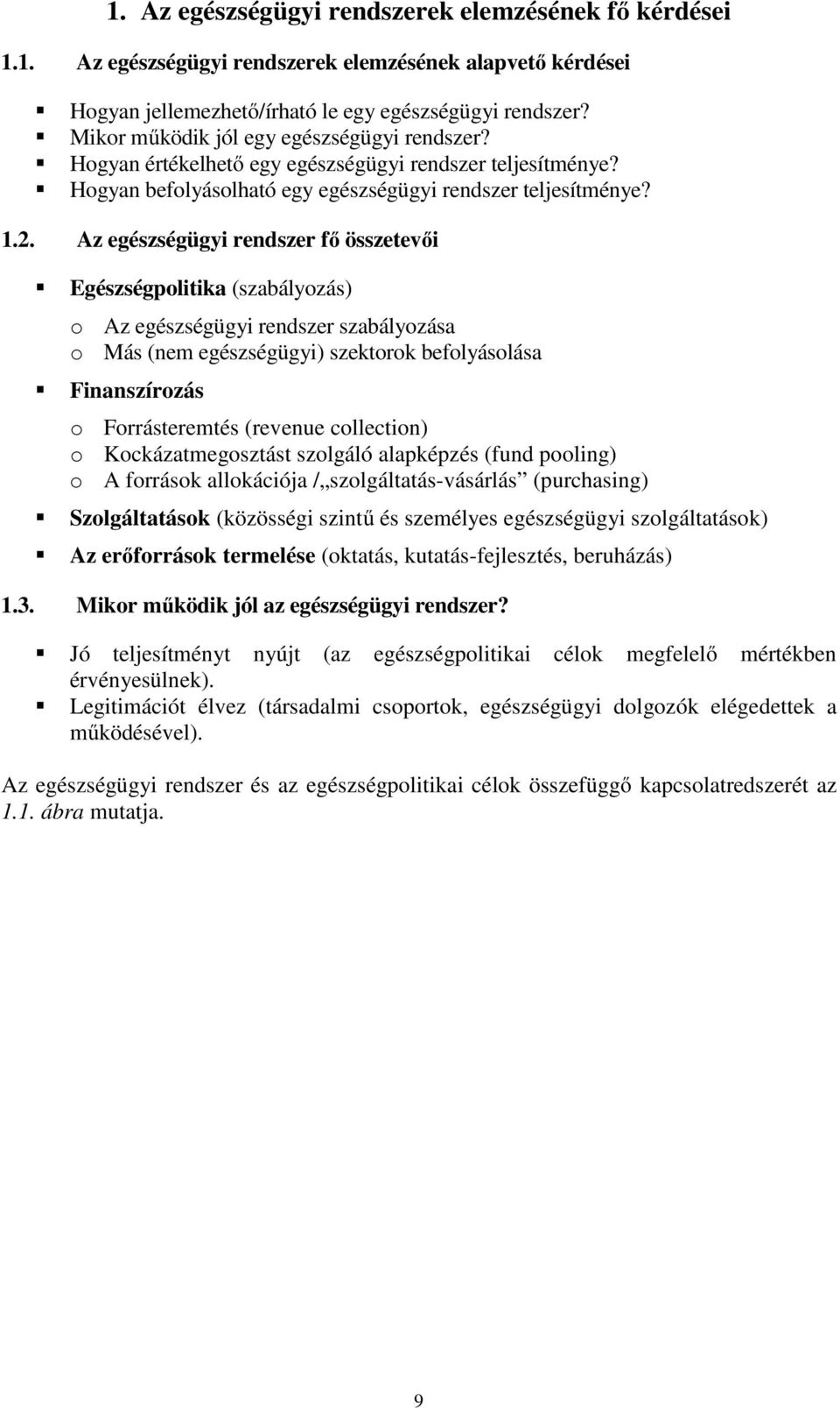 Az egészségügyi rendszer fő összetevői Egészségpolitika (szabályozás) o Az egészségügyi rendszer szabályozása o Más (nem egészségügyi) szektorok befolyásolása Finanszírozás o Forrásteremtés (revenue