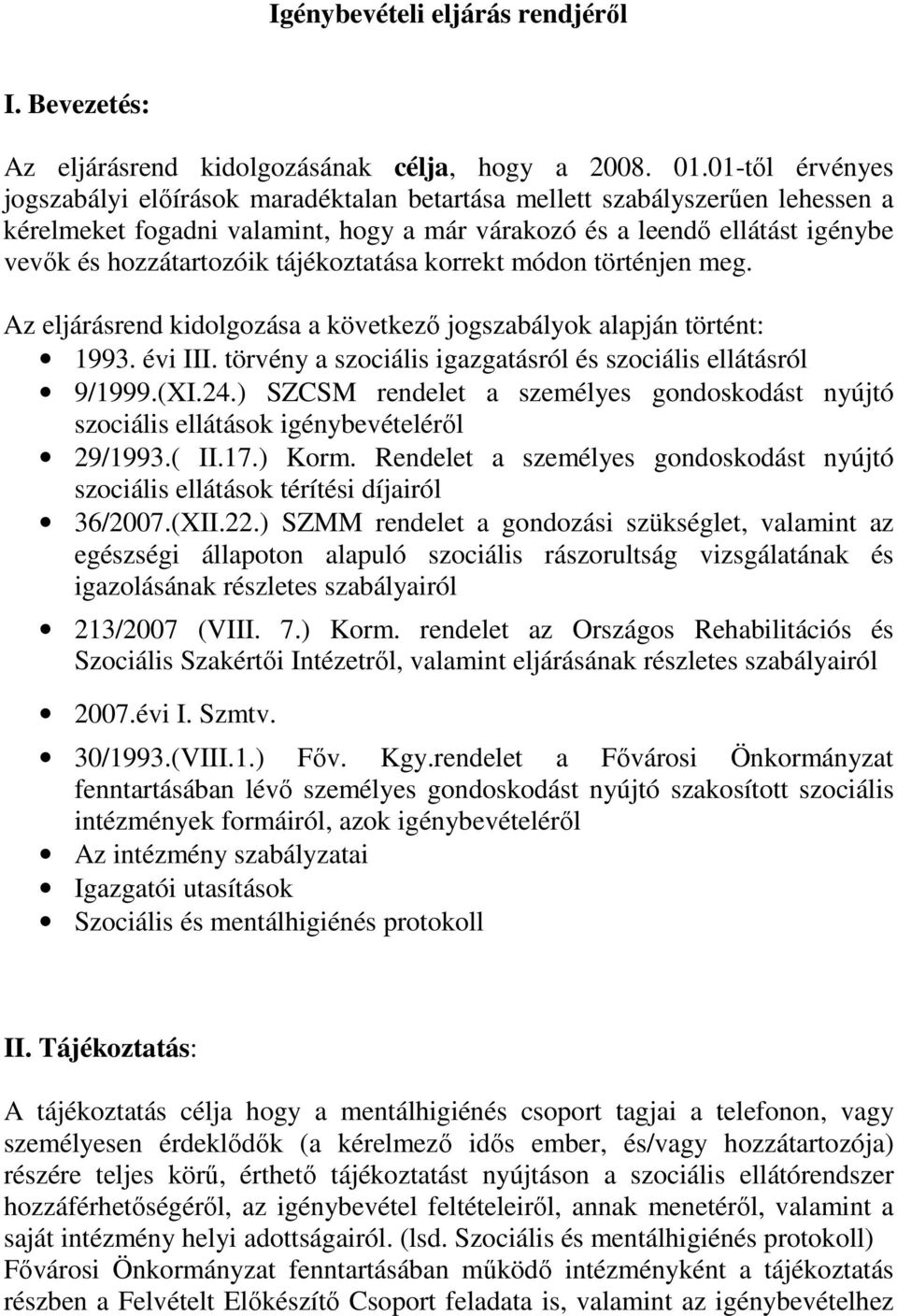 tájékoztatása korrekt módon történjen meg. Az eljárásrend kidolgozása a következı jogszabályok alapján történt: 1993. évi III. törvény a szociális igazgatásról és szociális ellátásról 9/1999.(XI.24.