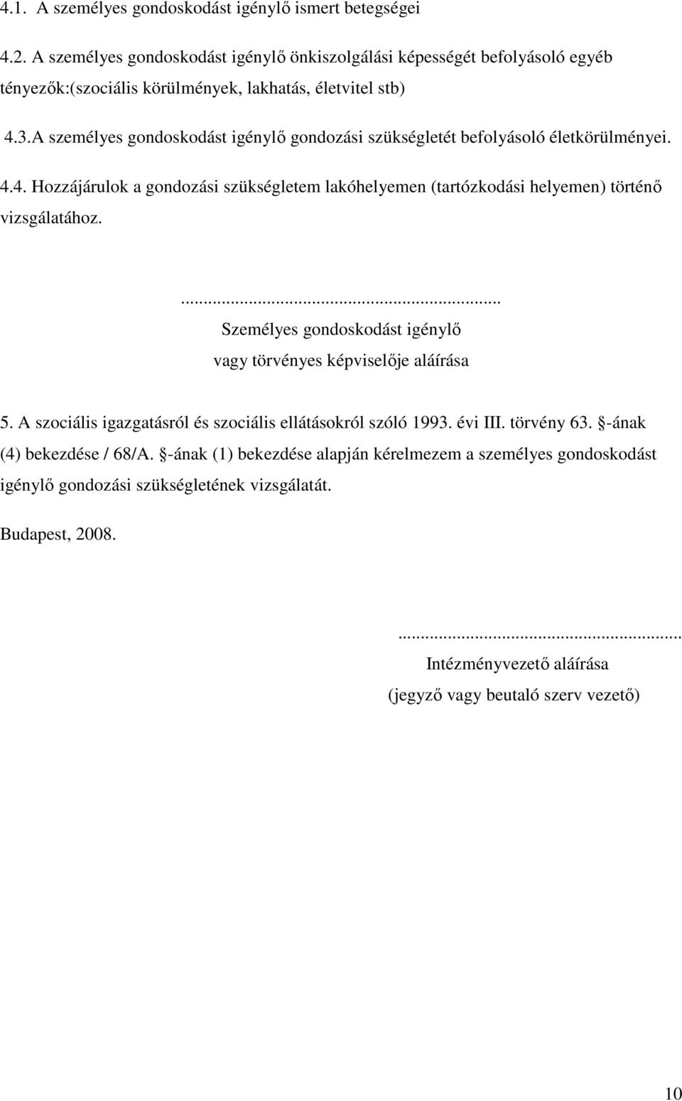 A személyes gondoskodást igénylı gondozási szükségletét befolyásoló életkörülményei. 4.4. Hozzájárulok a gondozási szükségletem lakóhelyemen (tartózkodási helyemen) történı vizsgálatához.