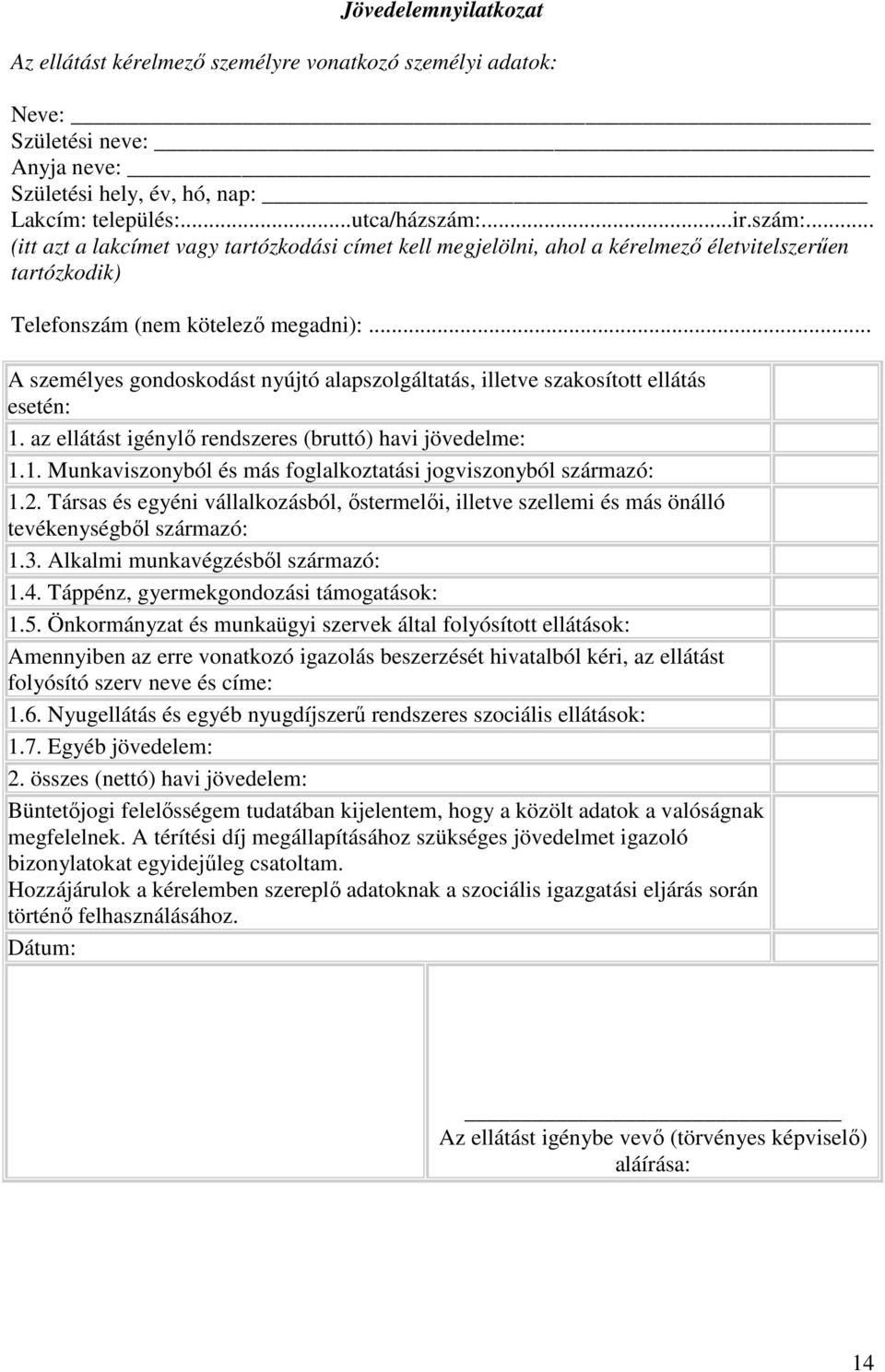 .. A személyes gondoskodást nyújtó alapszolgáltatás, illetve szakosított ellátás esetén: 1. az ellátást igénylı rendszeres (bruttó) havi jövedelme: 1.1. Munkaviszonyból és más foglalkoztatási jogviszonyból származó: 1.