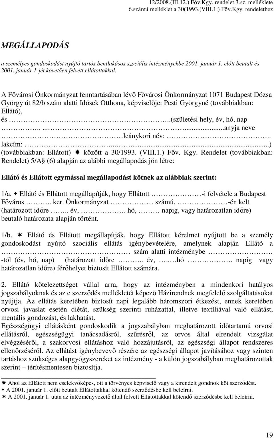 A Fıvárosi Önkormányzat fenntartásában lévı Fıvárosi Önkormányzat 1071 Budapest Dózsa György út 82/b szám alatti Idısek Otthona, képviselıje: Pesti Györgyné (továbbiakban: Ellátó), és.