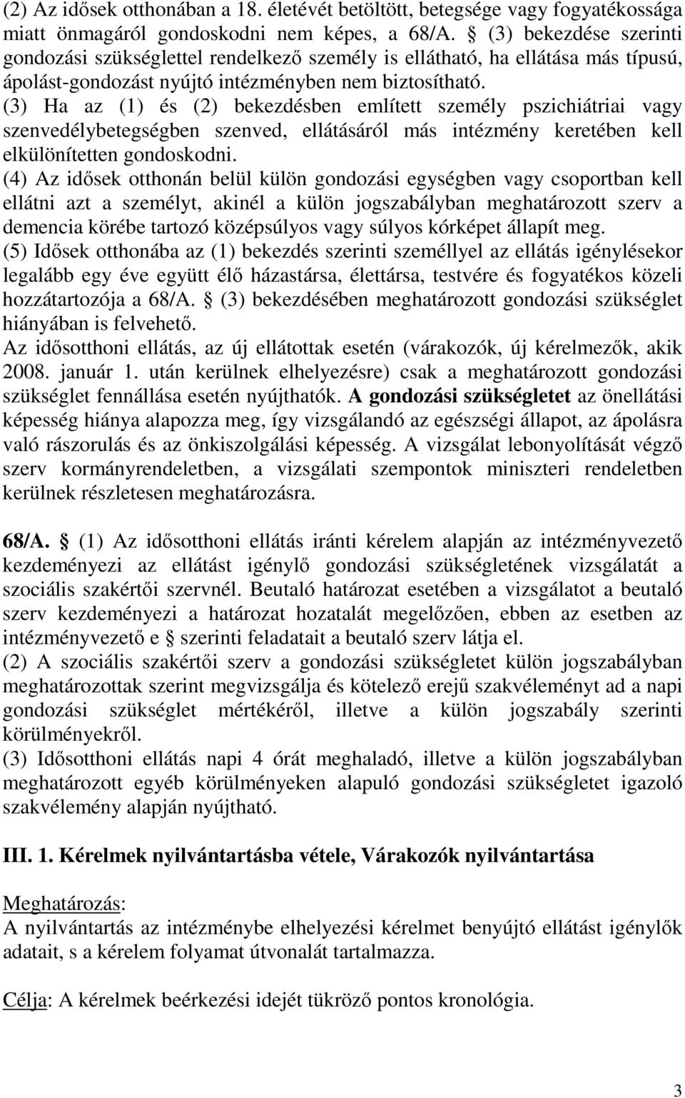 (3) Ha az (1) és (2) bekezdésben említett személy pszichiátriai vagy szenvedélybetegségben szenved, ellátásáról más intézmény keretében kell elkülönítetten gondoskodni.