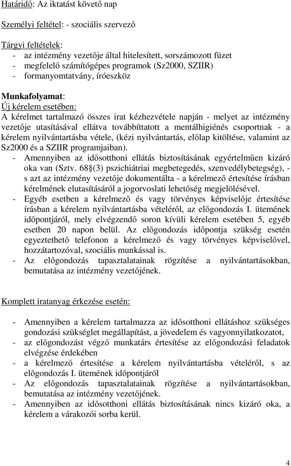 mentálhigiénés csoportnak - a kérelem nyilvántartásba vétele, (kézi nyilvántartás, elılap kitöltése, valamint az Sz2000 és a SZIIR programjaiban).