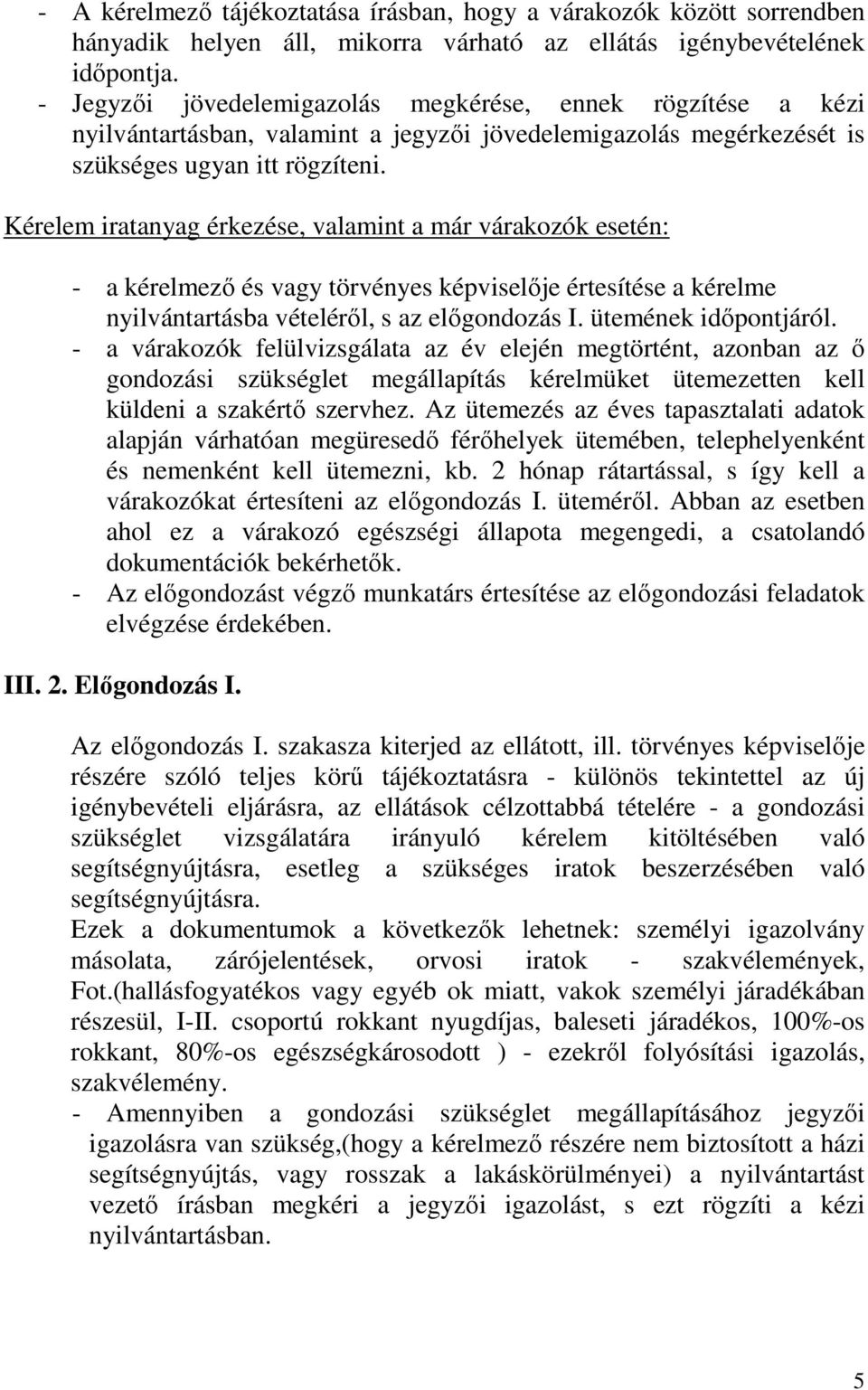 Kérelem iratanyag érkezése, valamint a már várakozók esetén: - a kérelmezı és vagy törvényes képviselıje értesítése a kérelme nyilvántartásba vételérıl, s az elıgondozás I. ütemének idıpontjáról.