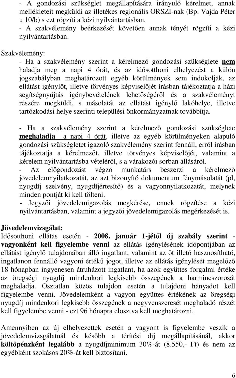 Szakvélemény: - Ha a szakvélemény szerint a kérelmezı gondozási szükséglete nem haladja meg a napi 4 órát, és az idısotthoni elhelyezést a külön jogszabályban meghatározott egyéb körülmények sem