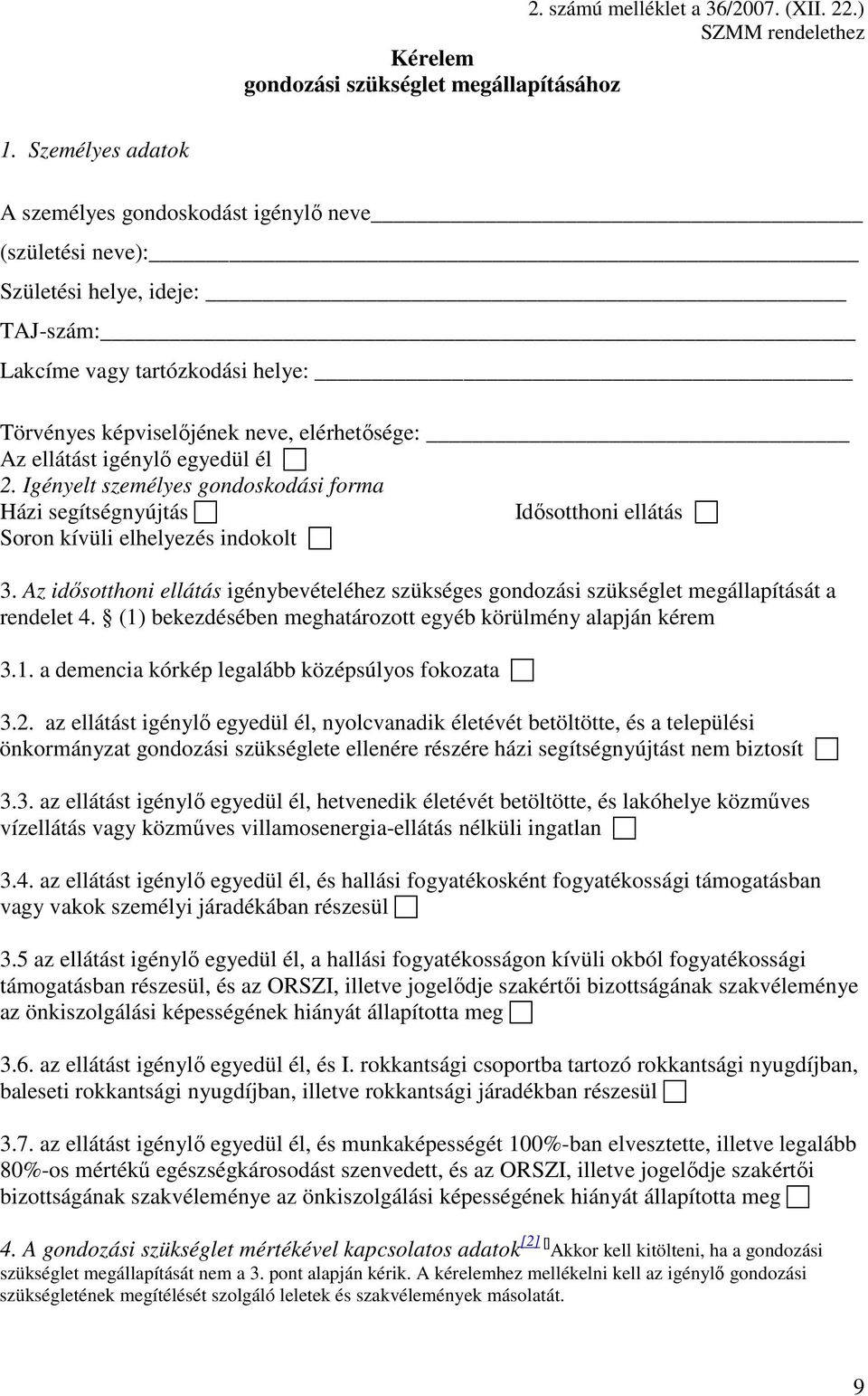 igénylı egyedül él 2. Igényelt személyes gondoskodási forma Házi segítségnyújtás Idısotthoni ellátás Soron kívüli elhelyezés indokolt 3.