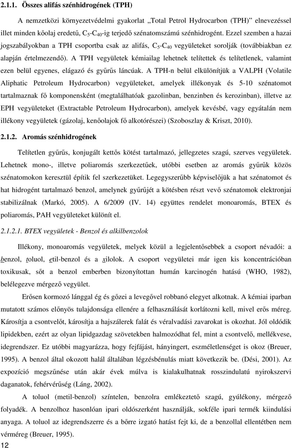 A TPH vegyületek kémiailag lehetnek telítettek és telítetlenek, valamint ezen belül egyenes, elágazó és gyűrűs láncúak.