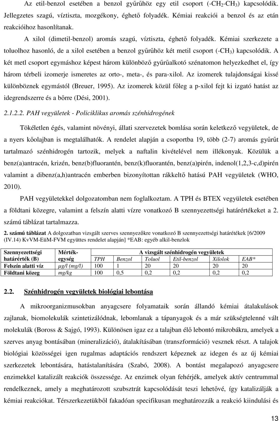 Kémiai szerkezete a toluolhoz hasonló, de a xilol esetében a benzol gyűrűhöz két metil csoport (-CH 3 ) kapcsolódik.