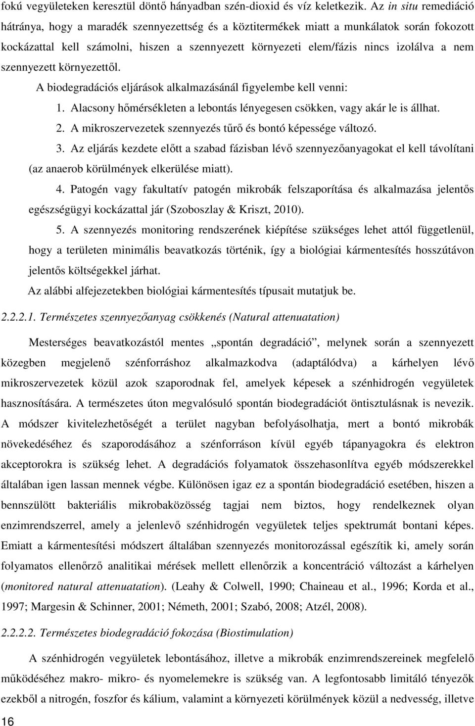 a nem szennyezett környezettől. A biodegradációs eljárások alkalmazásánál figyelembe kell venni: 1. Alacsony hőmérsékleten a lebontás lényegesen csökken, vagy akár le is állhat. 2.