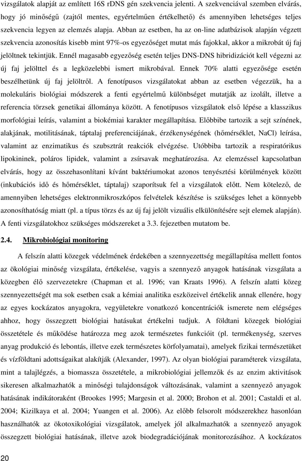 Abban az esetben, ha az on-line adatbázisok alapján végzett szekvencia azonosítás kisebb mint 97%-os egyezőséget mutat más fajokkal, akkor a mikrobát új faj jelöltnek tekintjük.