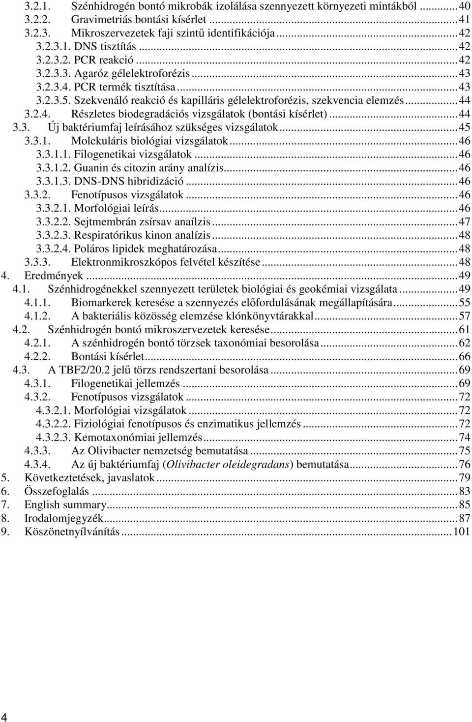 ..44 3.3. Új baktériumfaj leírásához szükséges vizsgálatok...45 3.3.1. Molekuláris biológiai vizsgálatok...46 3.3.1.1. Filogenetikai vizsgálatok...46 3.3.1.2. Guanin és citozin arány analízis...46 3.3.1.3. DNS-DNS hibridizáció.