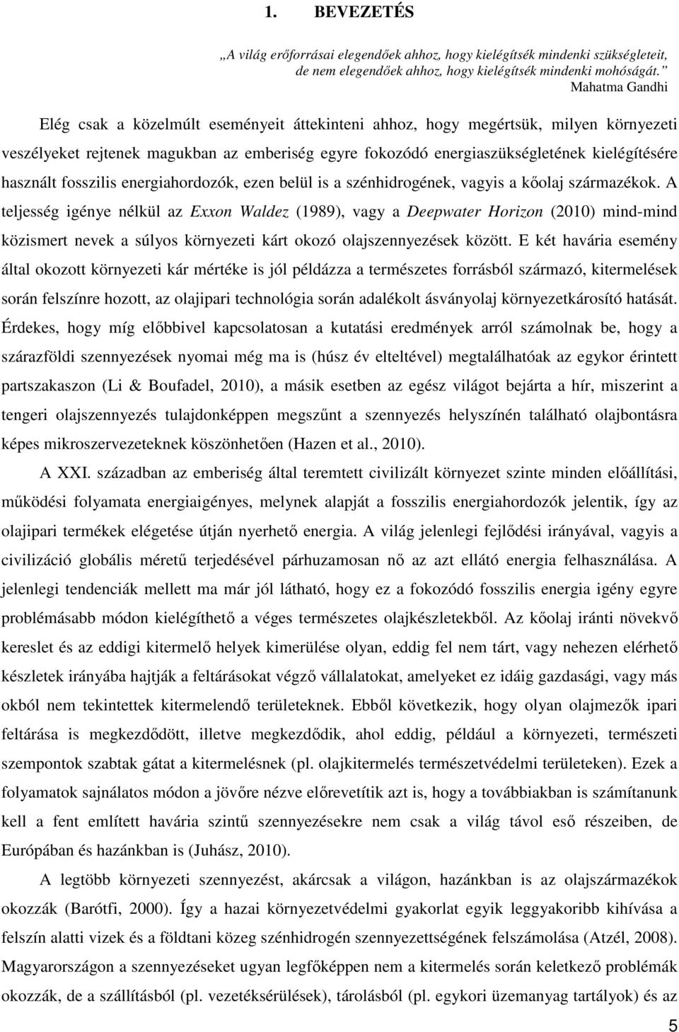 használt fosszilis energiahordozók, ezen belül is a szénhidrogének, vagyis a kőolaj származékok.