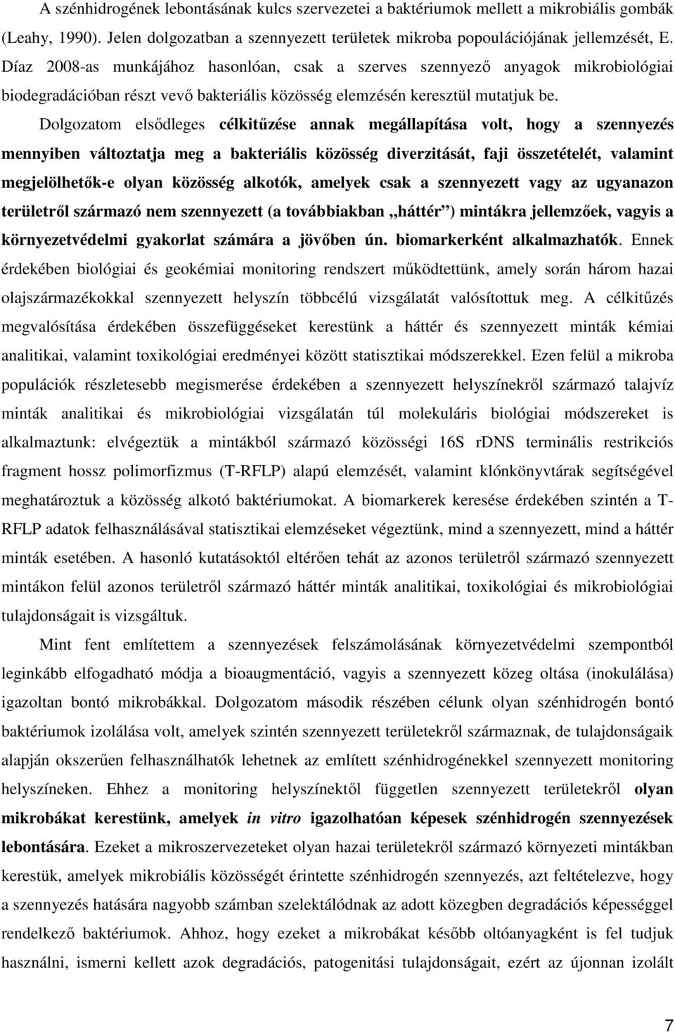Dolgozatom elsődleges célkitűzése annak megállapítása volt, hogy a szennyezés mennyiben változtatja meg a bakteriális közösség diverzitását, faji összetételét, valamint megjelölhetők-e olyan közösség