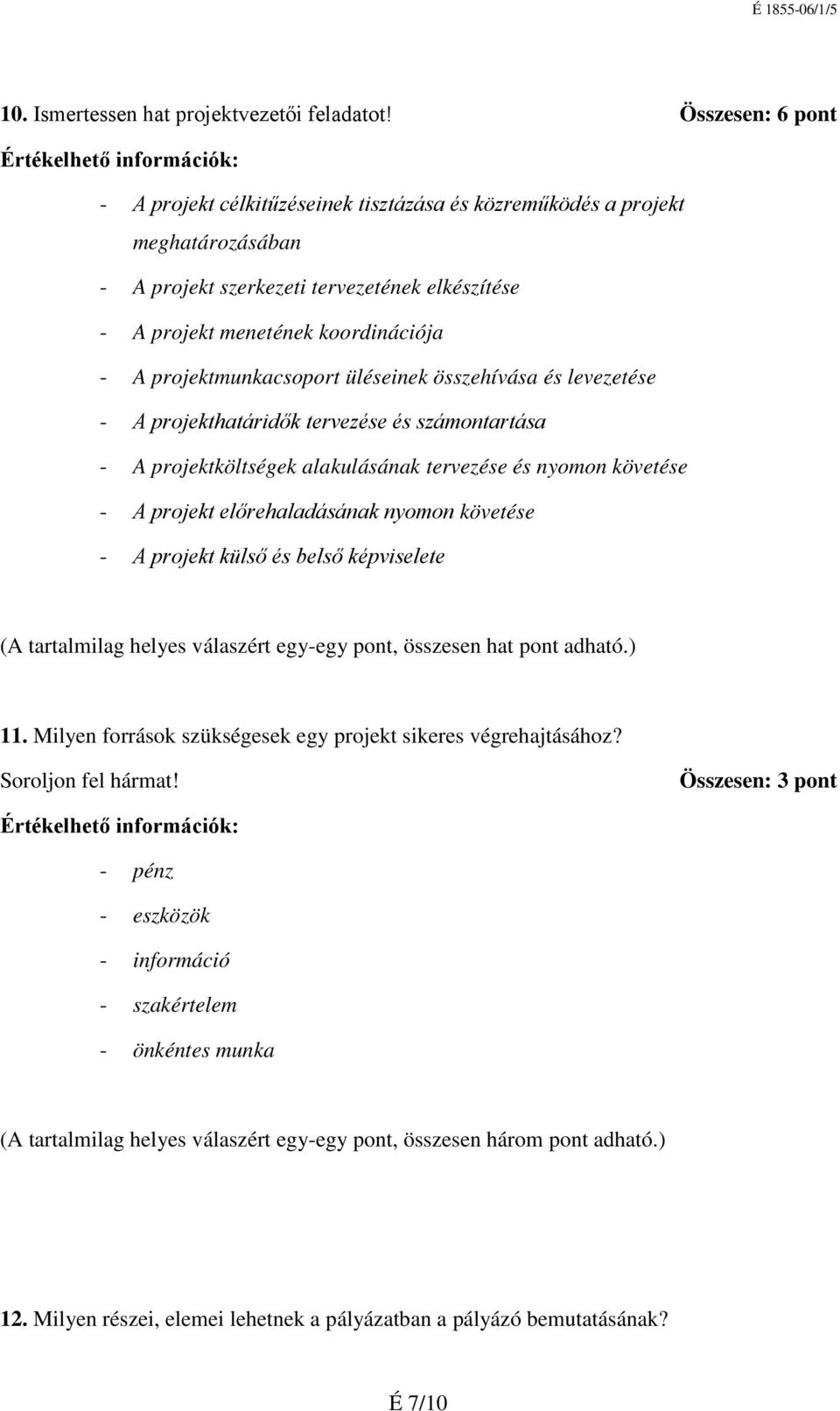 projektmunkacsoport üléseinek összehívása és levezetése - A projekthatáridők tervezése és számontartása - A projektköltségek alakulásának tervezése és nyomon követése - A projekt előrehaladásának