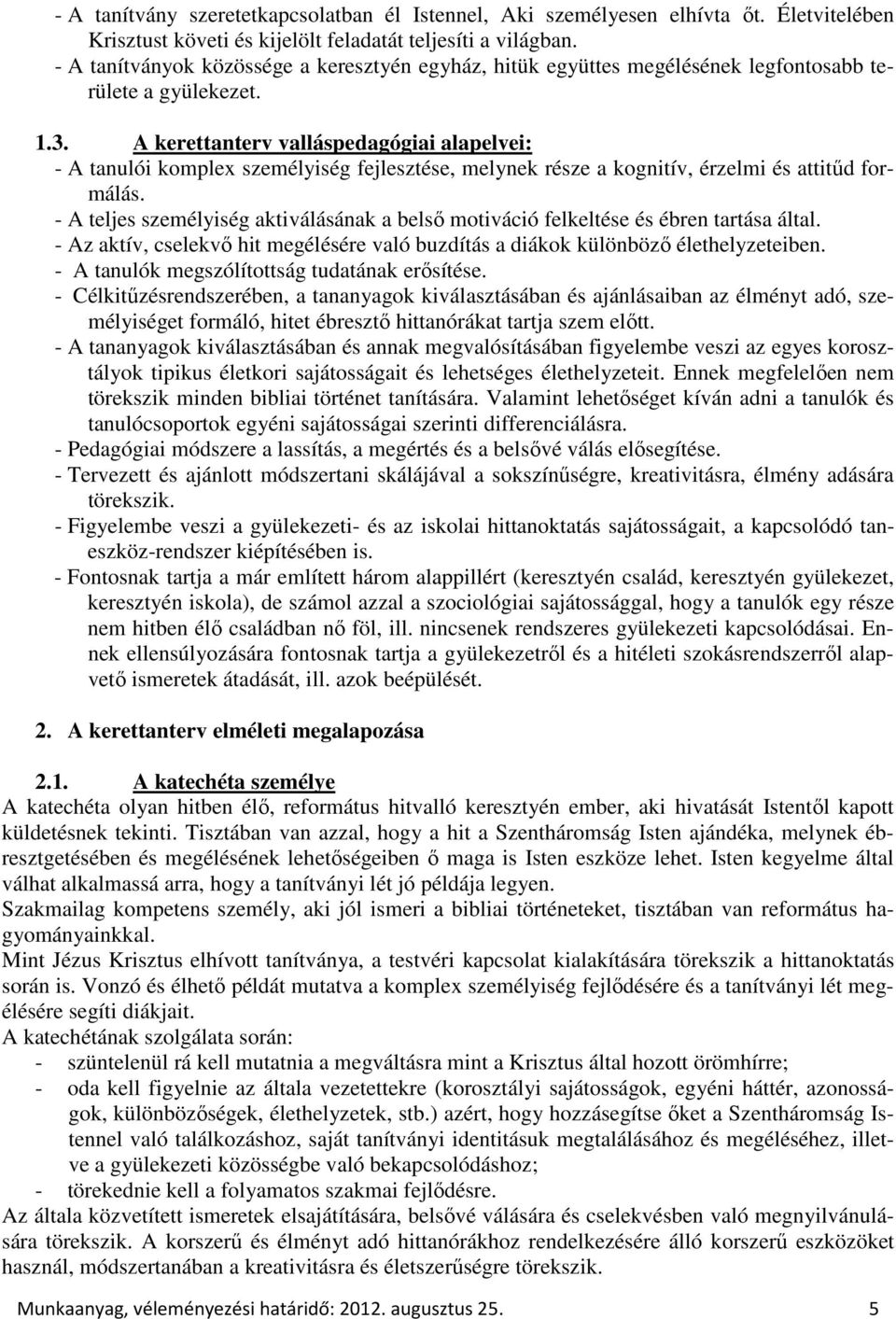 A kerettanterv valláspedagógiai alapelvei: - A tanulói komplex személyiség fejlesztése, melynek része a kognitív, érzelmi és attitűd formálás.