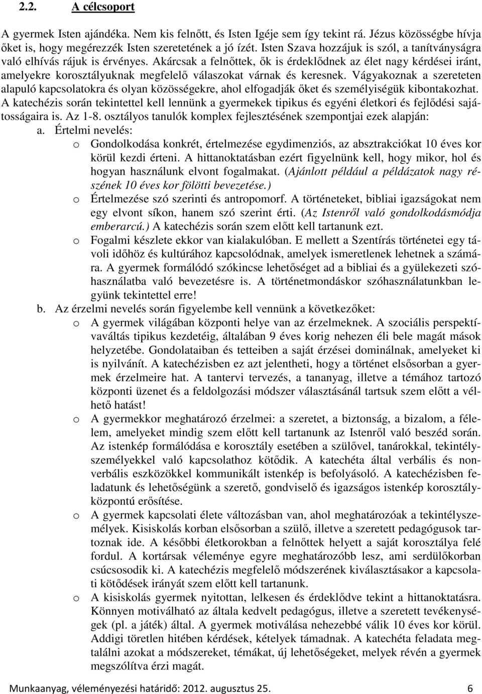 Akárcsak a felnőttek, ők is érdeklődnek az élet nagy kérdései iránt, amelyekre korosztályuknak megfelelő válaszokat várnak és keresnek.