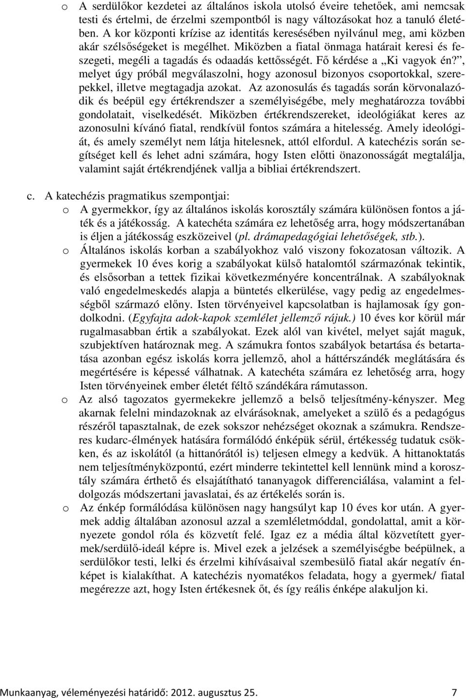 Miközben a fiatal önmaga határait keresi és feszegeti, megéli a tagadás és odaadás kettősségét. Fő kérdése a Ki vagyok én?