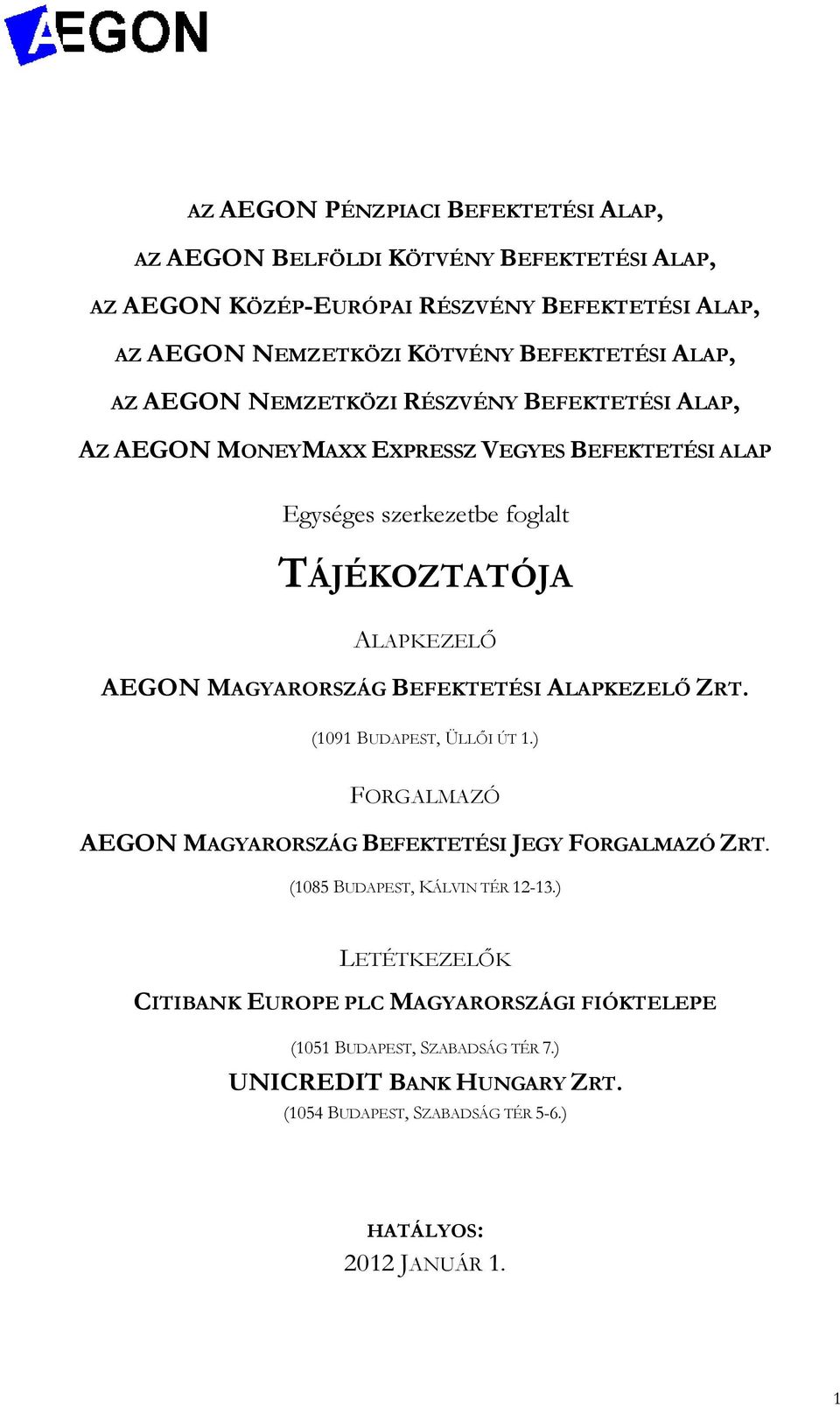 MAGYARORSZÁG BEFEKTETÉSI ALAPKEZELİ ZRT. (1091 BUDAPEST, ÜLLİI ÚT 1.) FORGALMAZÓ AEGON MAGYARORSZÁG BEFEKTETÉSI JEGY FORGALMAZÓ ZRT. (1085 BUDAPEST, KÁLVIN TÉR 12-13.