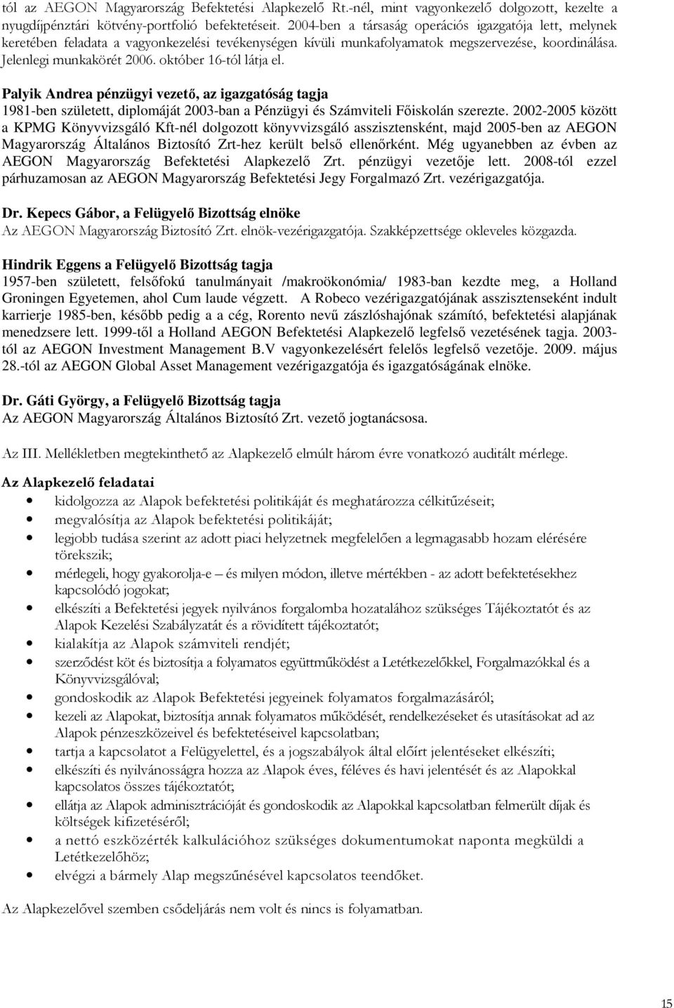 október 16-tól látja el. Palyik Andrea pénzügyi vezetı, az igazgatóság tagja 1981-ben született, diplomáját 2003-ban a Pénzügyi és Számviteli Fıiskolán szerezte.