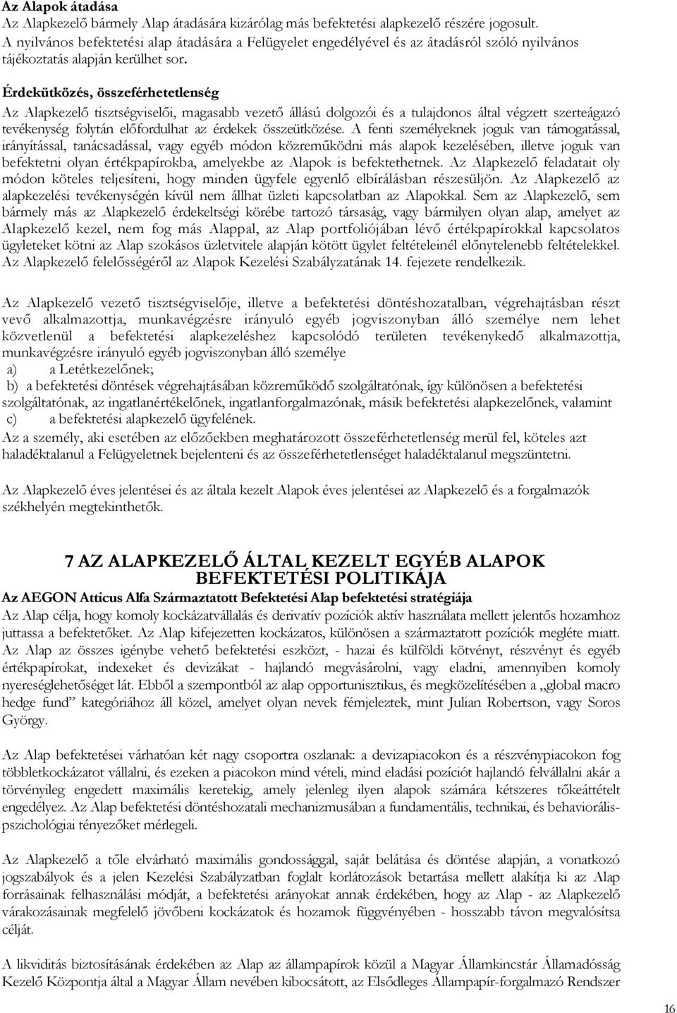 Érdekütközés, összeférhetetlenség Az Alapkezelı tisztségviselıi, magasabb vezetı állású dolgozói és a tulajdonos által végzett szerteágazó tevékenység folytán elıfordulhat az érdekek összeütközése.