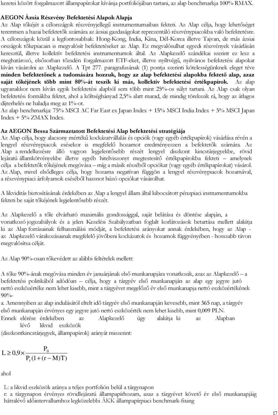 Az Alap célja, hogy lehetıséget teremtsen a hazai befektetık számára az ázsiai gazdaságokat reprezentáló részvénypiacokba való befektetésre.