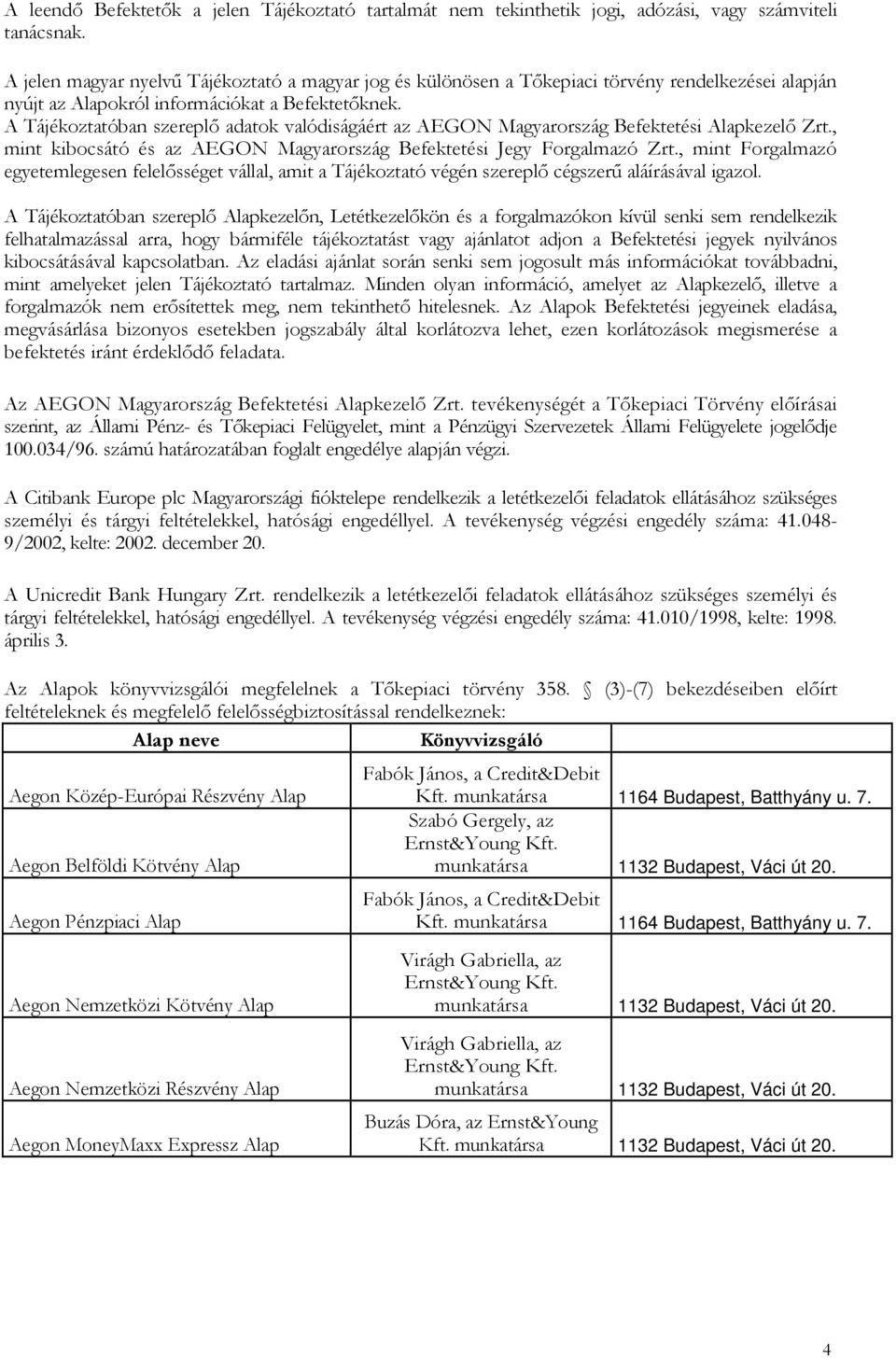 A Tájékoztatóban szereplı adatok valódiságáért az AEGON Magyarország Befektetési Alapkezelı Zrt., mint kibocsátó és az AEGON Magyarország Befektetési Jegy Forgalmazó Zrt.