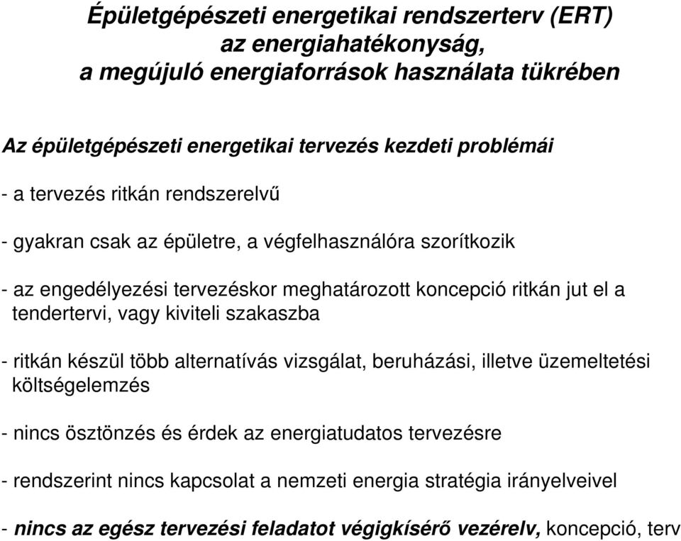 el a tendertervi, vagy kiviteli szakaszba - ritkán készül több alternatívás vizsgálat, beruházási, illetve üzemeltetési költségelemzés - nincs ösztönzés és érdek az