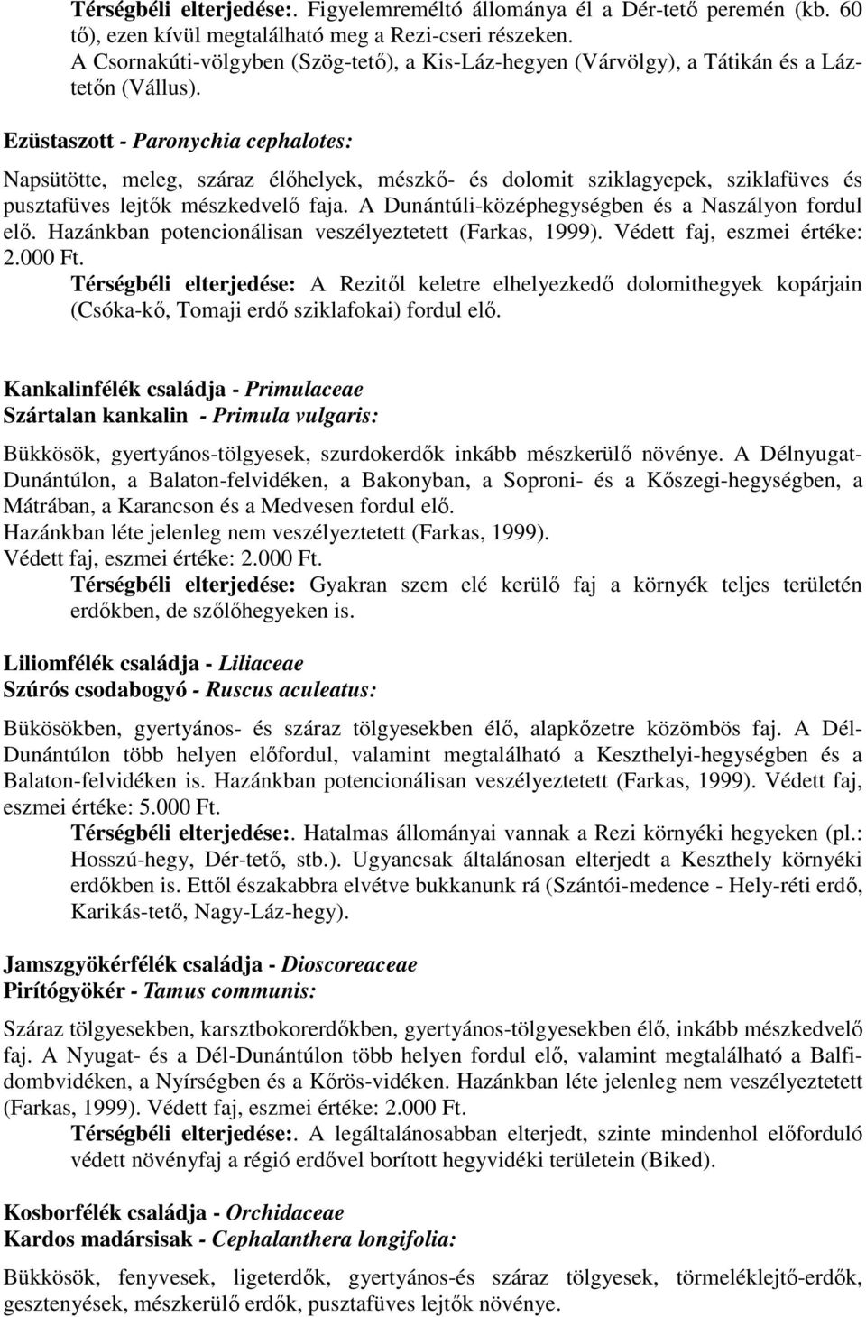 Ezüstaszott - Paronychia cephalotes: Napsütötte, meleg, száraz élıhelyek, mészkı- és dolomit sziklagyepek, sziklafüves és pusztafüves lejtık mészkedvelı faja.