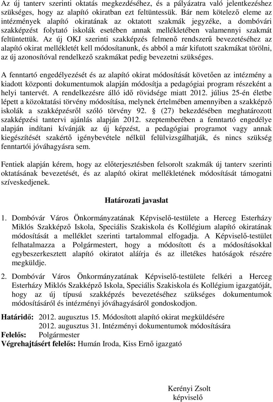 Az új OKJ szerinti szakképzés felmenő rendszerű bevezetéséhez az alapító okirat mellékletét kell módosítanunk, és abból a már kifutott szakmákat törölni, az új azonosítóval rendelkező szakmákat pedig