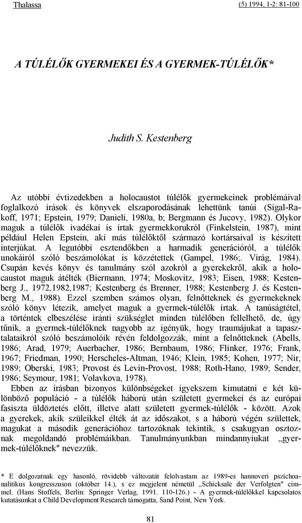 Bergmann és Jucovy, 1982). Olykor maguk a túlélők ivadékai is írtak gyermekkorukról (Finkelstein, 1987), mint például Helen Epstein, aki más túlélőktől származó kortársaival is készített interjúkat.